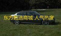 东方甄选商城 人气热度	：32℃